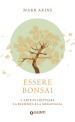 Essere bonsai. L'arte di coltivare la pazienza e la meraviglia